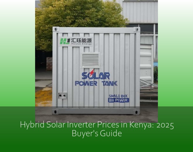 Hybrid Solar Inverter Prices in Kenya: 2025 Buyer's Guide